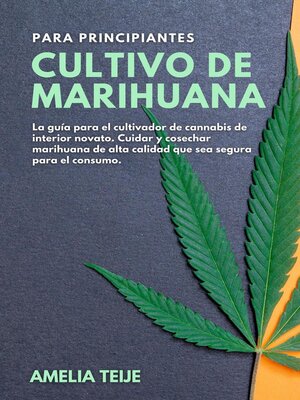 cover image of Cultivo de Marihuana para Principiantes--La guía para el cultivador de cannabis de interior novato. Cuidar y cosechar marihuana de alta calidad que sea segura para el consumo